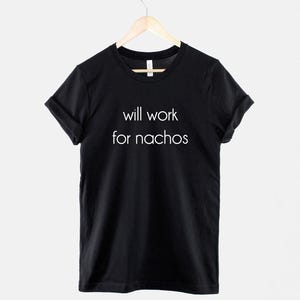 Will Work for Nachos - T-shirt graphique : coton doux, chemise imprimée résistante image 1