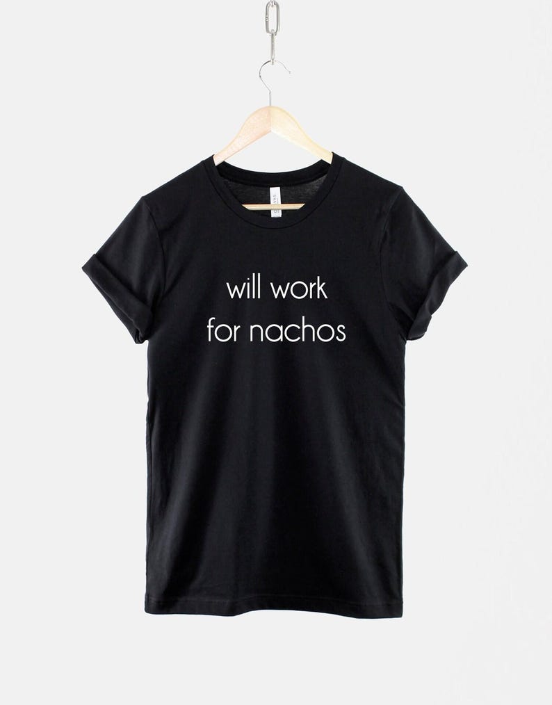 Will Work for Nachos - T-shirt graphique : coton doux, chemise imprimée résistante image 1