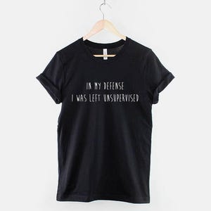 In My Defense I Was Left Unsupervised T-Shirt, Funny Mom Shirt, Sarcastic Quote Graphic Tee, Mom Humor Top, Gift for Mom image 1