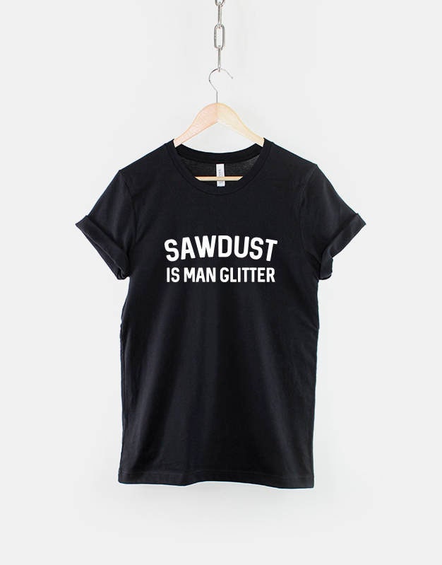 Image of Sawdust Is Man Glitter T-Shirt/Woodworking Carpenter Gift For Dad T Shirt Tshirt