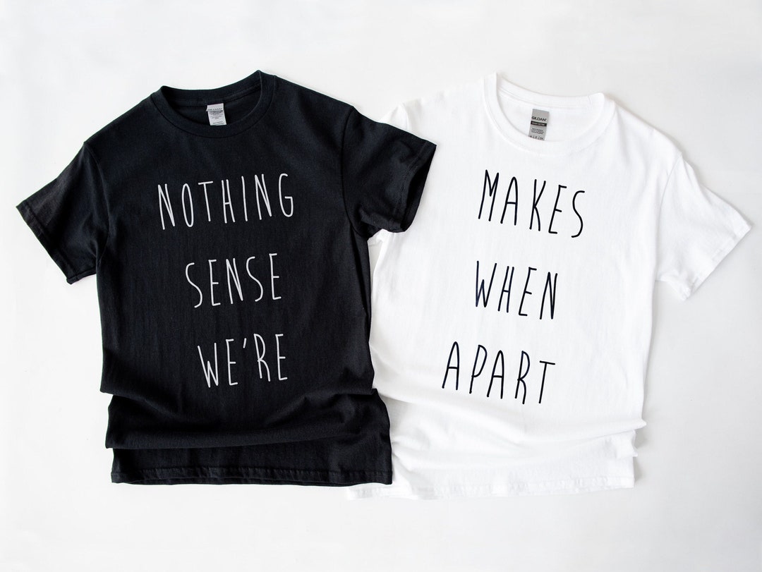Nothing Makes Sense When We're Apart Shirts For Couples Nothing Makes Sense When We're Apart Shirts For Couples