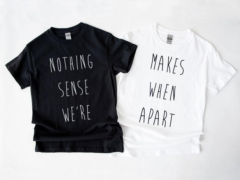 Puede incluir: Dos camisetas con un dise&ntilde;o de pareja a juego. La camiseta negra dice "Nothing makes sense we're" y la camiseta blanca dice "Makes when apart".