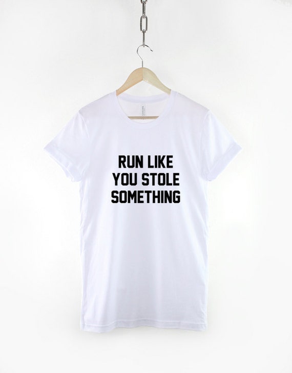 Run Like You Stole Something Funny Running T-Shirt Run Like You Stole Something Funny Running T-Shirt