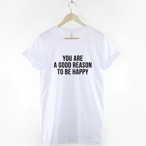 You Are A Good Reason to Be Happy Positive Slogan T-shirt - Etsy