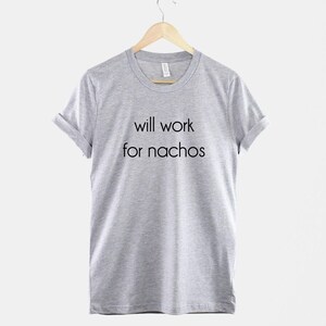 Will Work for Nachos - T-shirt graphique : coton doux, chemise imprimée résistante image 2