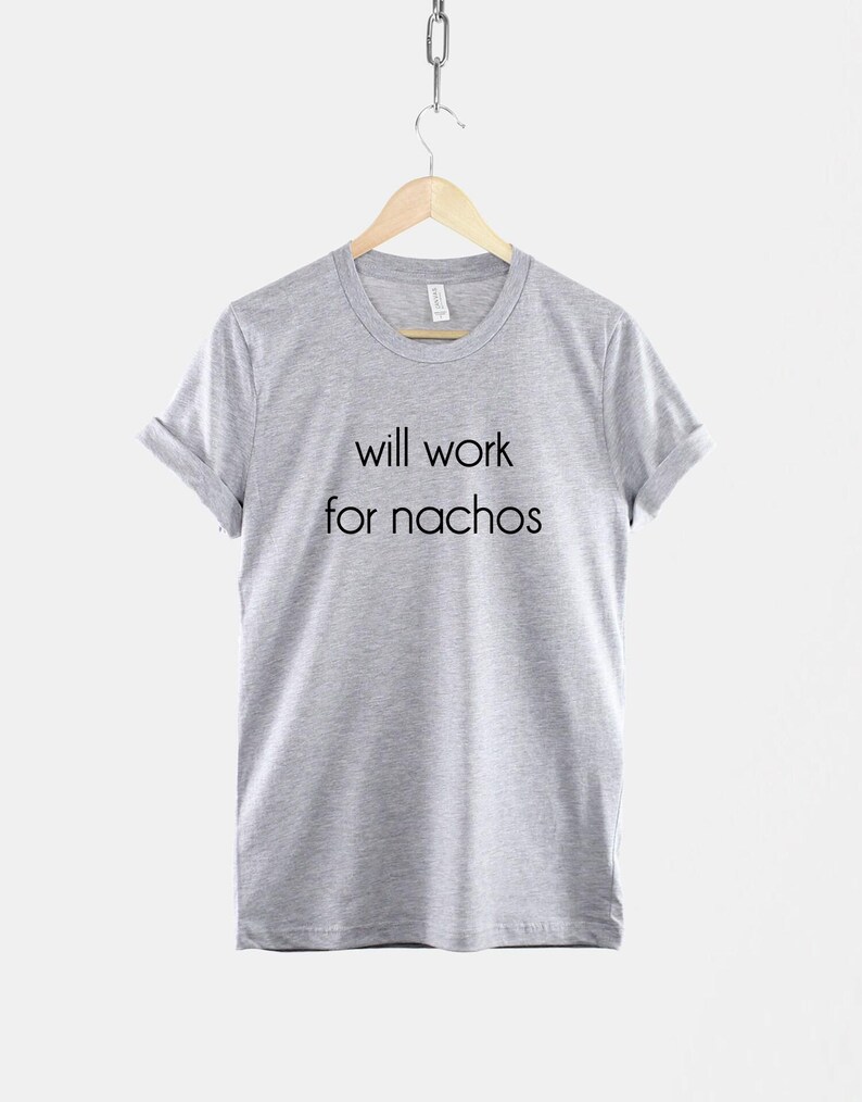 Will Work for Nachos - T-shirt graphique : coton doux, chemise imprimée résistante image 2