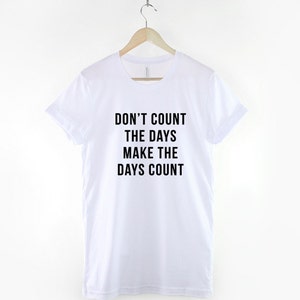 Don't Count the Days Make the Days Count Inspirational T-shirt ...