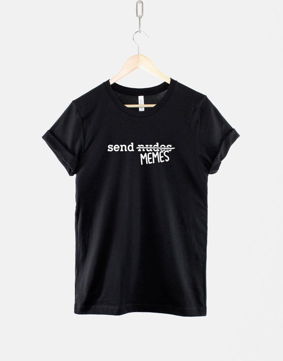Send Memes T Shirt: Internet Humor Graphic Tee, Ring Cotton (Unisex)