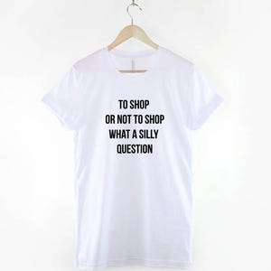To Shop or Not to Shop Shirt, Funny Shopping Quote T-Shirt, Funny Shopaholic Graphic Tee, Retail Therapy Shirt image 2