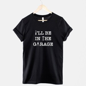 Dad Mechanic Shirt, I'll Be In The Garage Slogan, Workshop Humor (100% Cotton) image 1