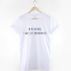 In My Defense I Was Left Unsupervised T-Shirt, Funny Mom Shirt, Sarcastic Quote Graphic Tee, Mom Humor Top, Gift for Mom image 3
