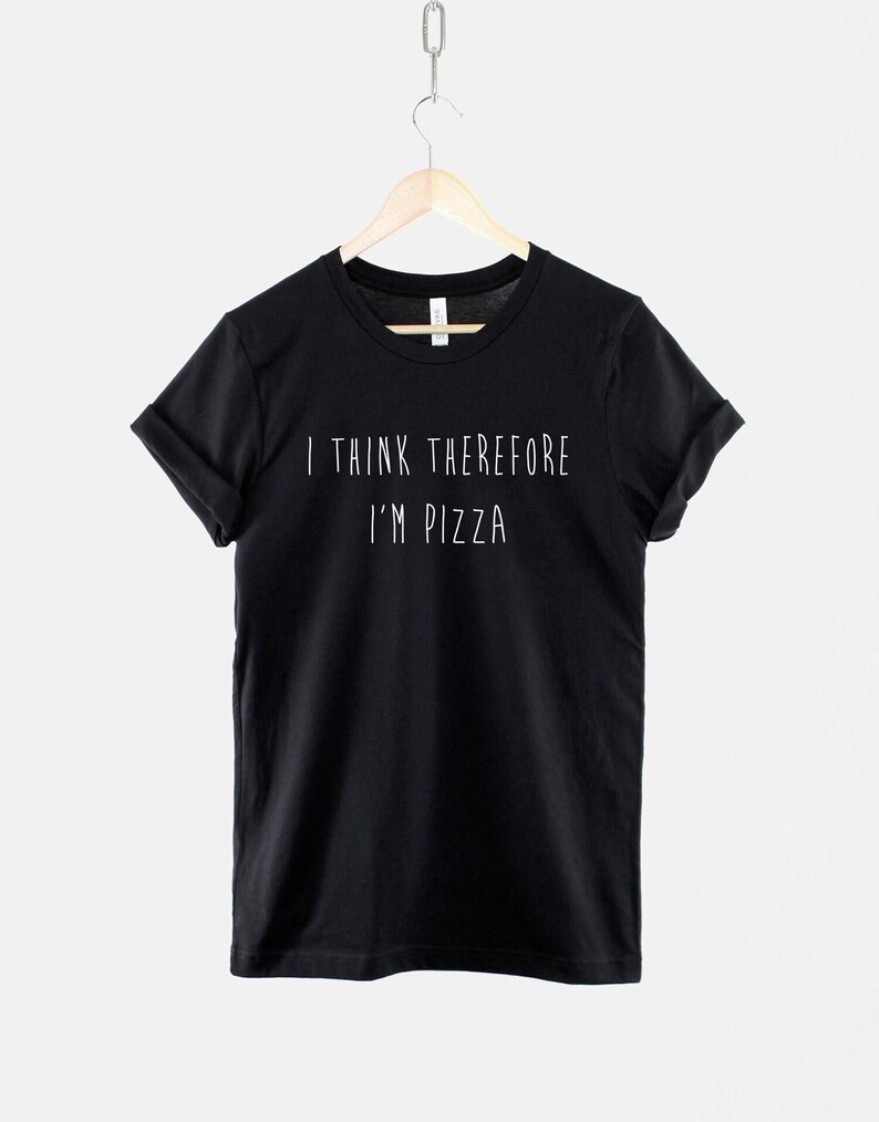 I Think Therefore I'm Pizza T-Shirt, Funny Pizza Shirt, Food Pun Graphic Tee, Funny Saying Top image 1