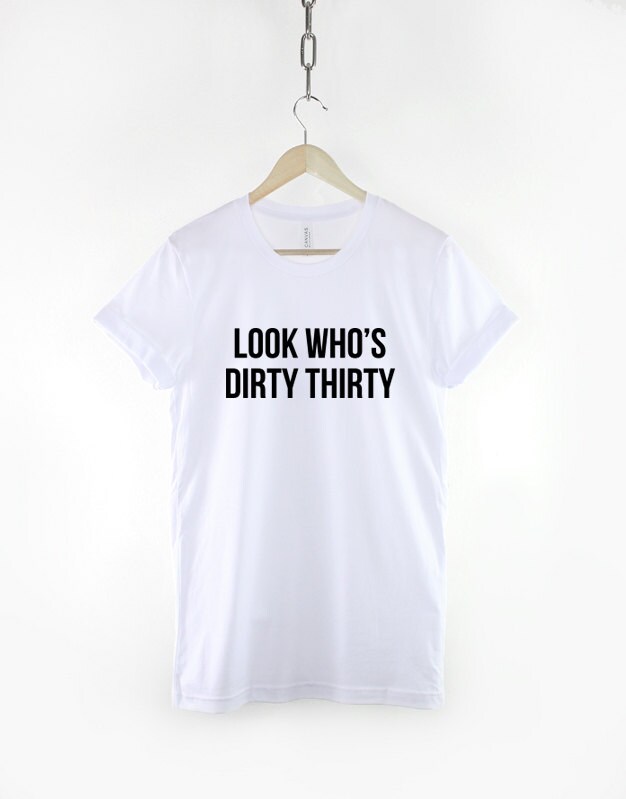 30th Birthday T-shirt Look Who's Dirty Thirty - Etsy UK