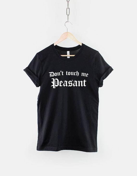 Don't Touch Me Peasant T-Shirt Don't Touch Me Peasant T-Shirt
