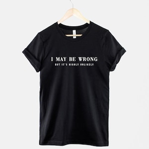T-shirt I May Be Wrong, but hoogst onwaarschijnlijk: geestig sarcasme, ringgesponnen katoen, uniseks