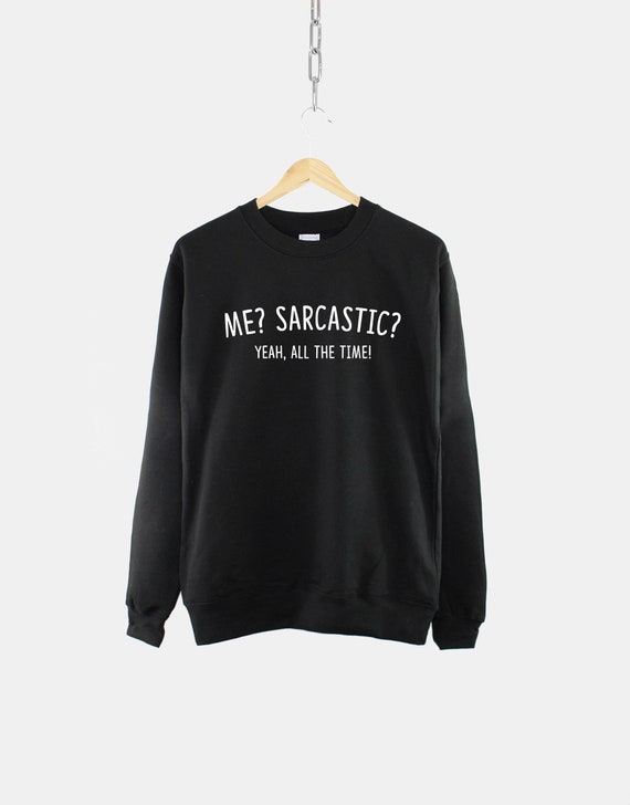 Sarcastic Slogan Sweatshirt – Me? Sarcastic? Yeah