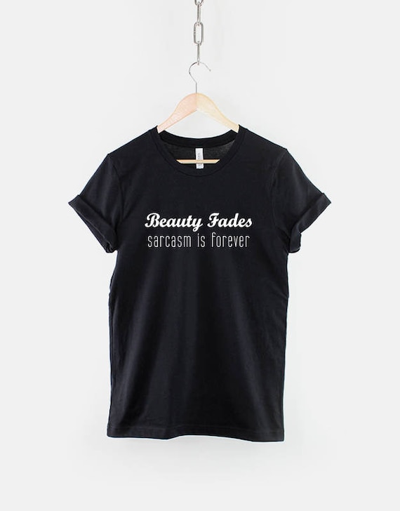 Beauty Fades Sarcasm Shirt: Sassy Princess Attitude Tee, Bold Typography (Ring Spun Cotton, XS-6XL)