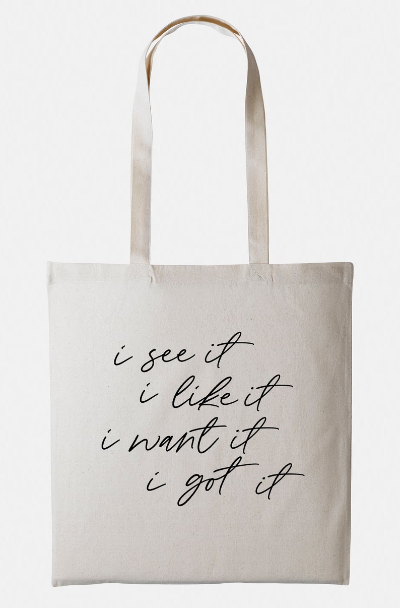 May include: A white canvas tote bag with black text that reads "i see it i like it i want it i got it".