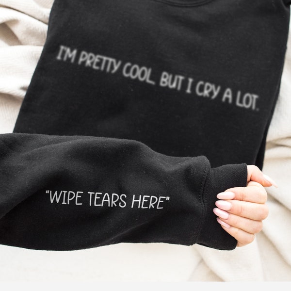 I'm Pretty Cool But I Cry A Lot Sweatshirt - Wipe Tears Here Sweater - Mental Health Awareness Sweatshirt