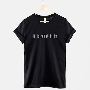 It Is What It Is Shirt, Attitude Quote Graphic Tee, Funny Saying Gift