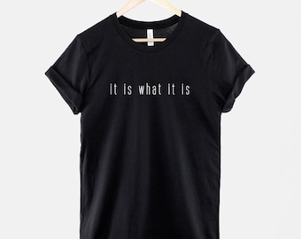It Is What It Is Shirt, Attitude Quote Graphic Tee, Funny Saying Gift