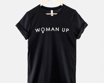 Woman Up Shirt, Feminist Girl Power T Shirt, Empowering Women Quote Tee, Inspirational Gift Top