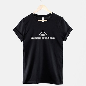 Alien Humans Aren't Real Shirt – Sci-Fi Conspiracy Tee, Cotton Humor T-Shirt image 1