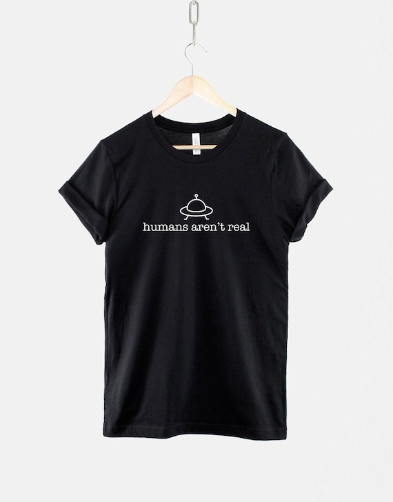 Alien Humans Aren't Real Shirt – Sci-Fi Conspiracy Tee, Cotton Humor T-Shirt