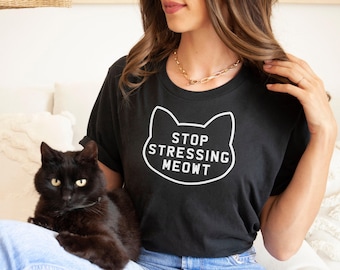Cat Lover Shirt, Funny Cat Graphic Tee, Pet Owner Gift, Stop Stressing Meowt Design