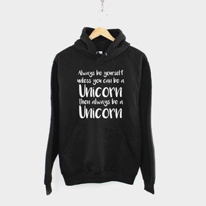 May include: Black hooded sweatshirt with white text that reads "Always be yourself unless you can be a unicorn then always be a unicorn."