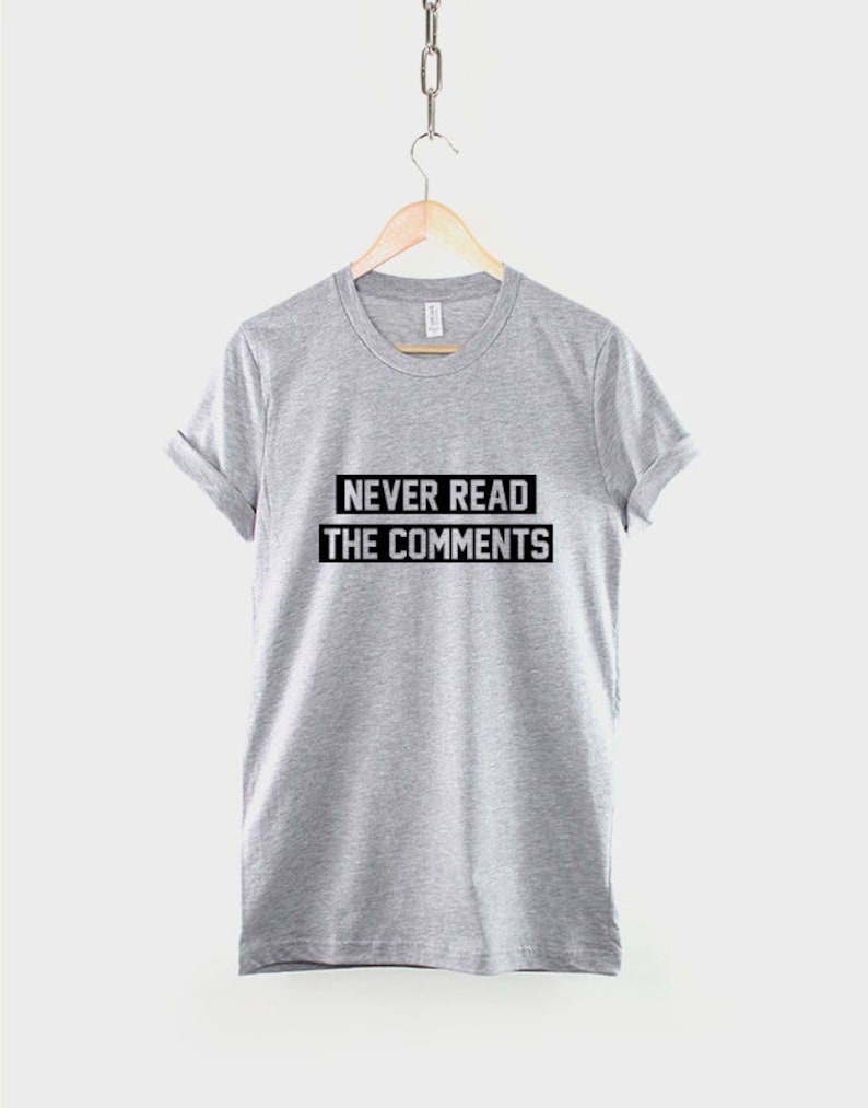 Puede incluir: Una camiseta gris jaspeada con texto negro que dice "NEVER READ THE COMMENTS".