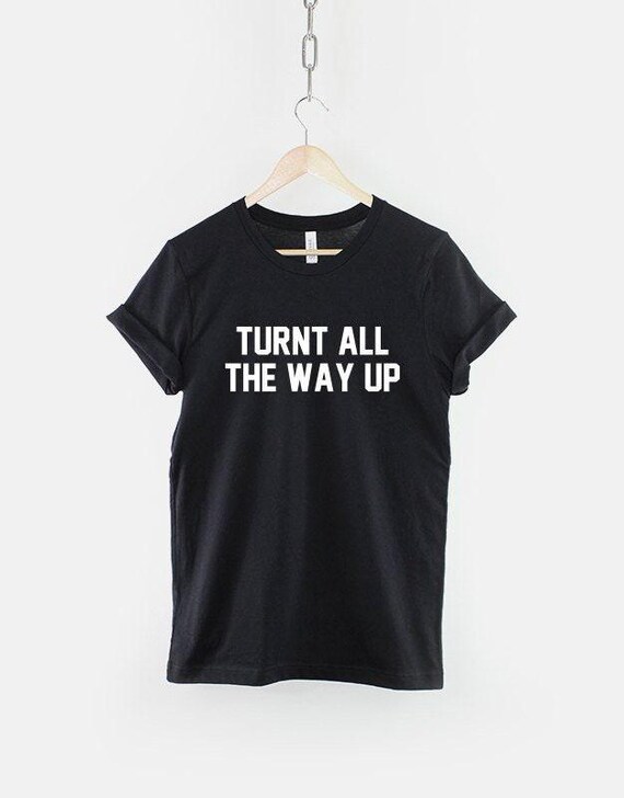 Turnt All The Way Up T Shirt: Music Festival Streetwear, Soft Textile Print Tee