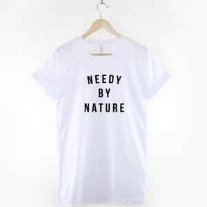 Needy By Nature Shirt, Bold Statement T Shirt, Funny Clingy Quote Tee, Sassy Streetwear Top image 3