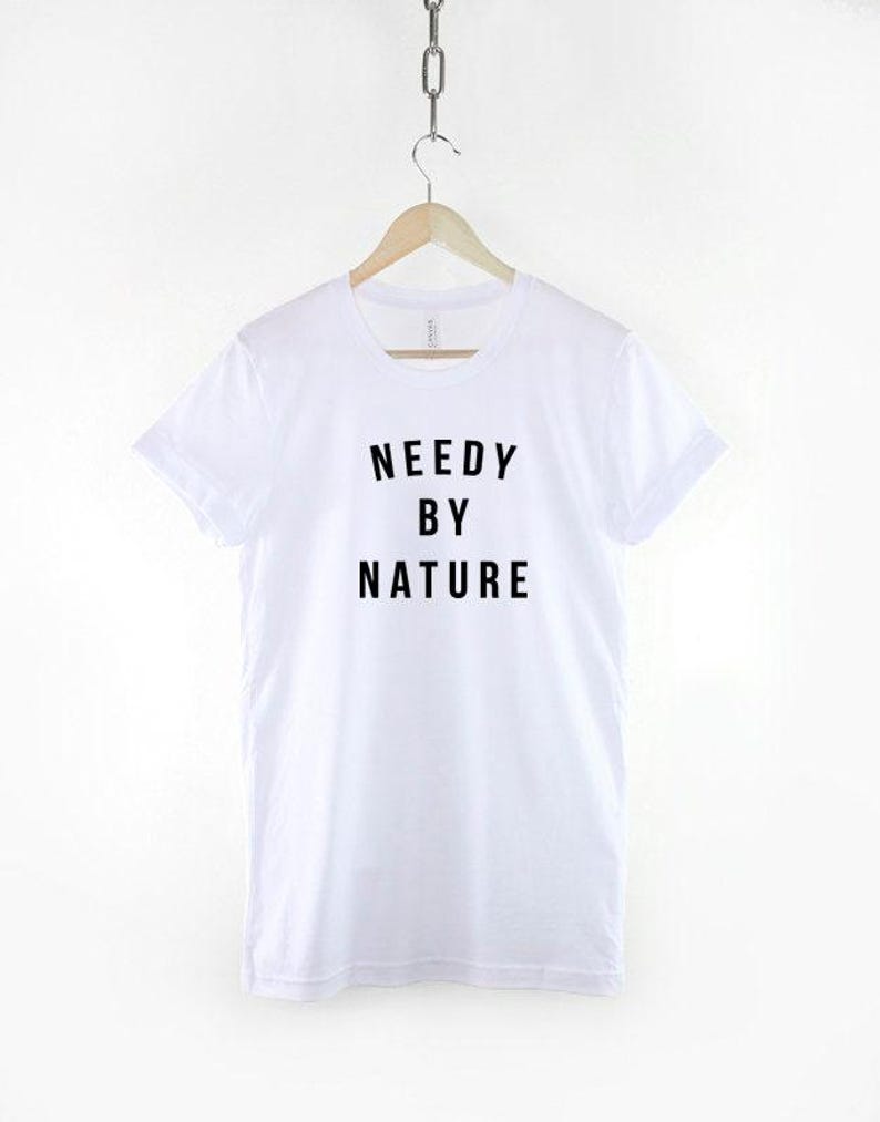 Needy By Nature Shirt, Bold Statement T Shirt, Funny Clingy Quote Tee, Sassy Streetwear Top image 3