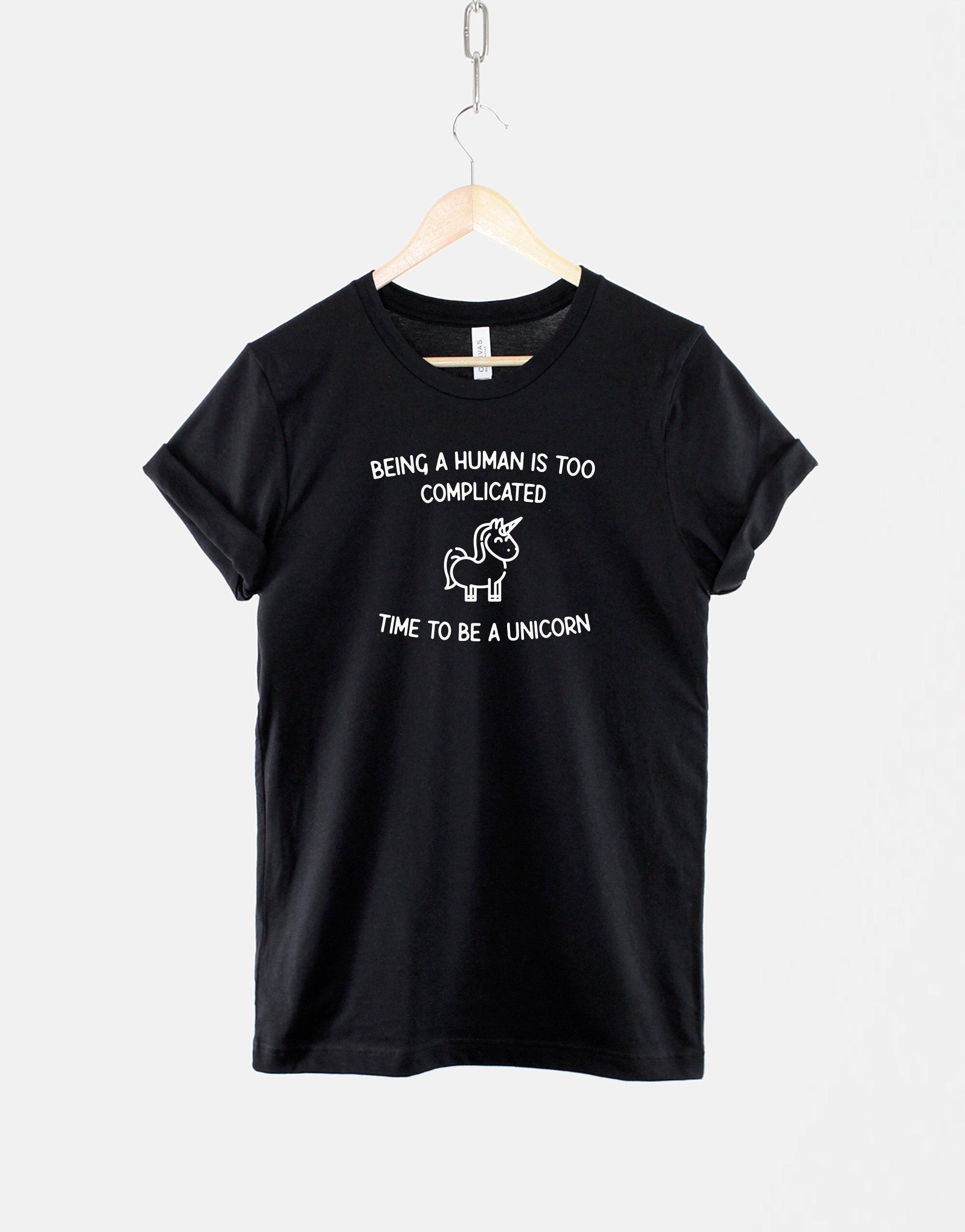 Image of Being A Human Is Too Complicated Time To Be Unicorn Tshirt/Fantasy T Shirt