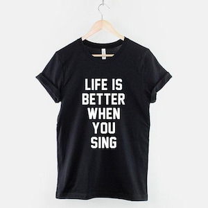 Life Is Better When You Sing Shirt, Unisex Cotton Music Lover Tee