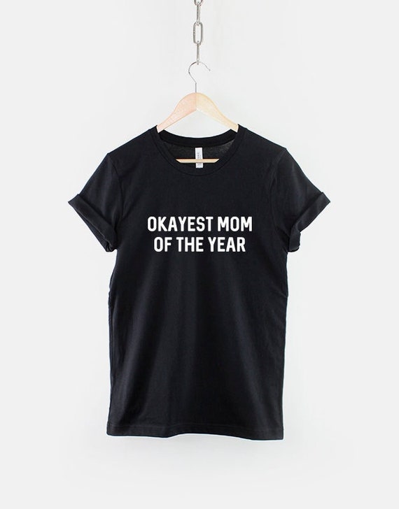 Okayest Mom Of The Year T-Shirt - Ring Spun Cotton Mum Shirt