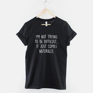Sarcastic T-Shirt: "I'm Not Trying To Be Difficult" Funny Slogan Tee (Soft Cotton) image 2