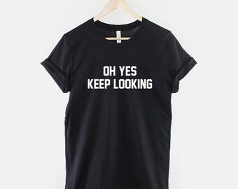 Camiseta "Oh Yes Keep Looking", camiseta con cita sarcástica divertida, camiseta gráfica con actitud atrevida, camiseta con frase divertida