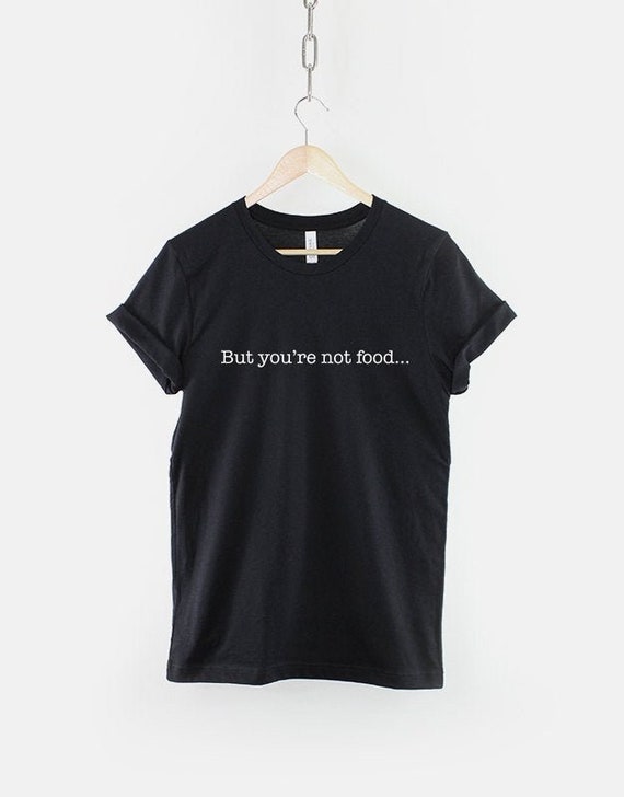 But You're Not Food T-Shirt: Witty Fast Food Joke Tee, Casual Streetwear