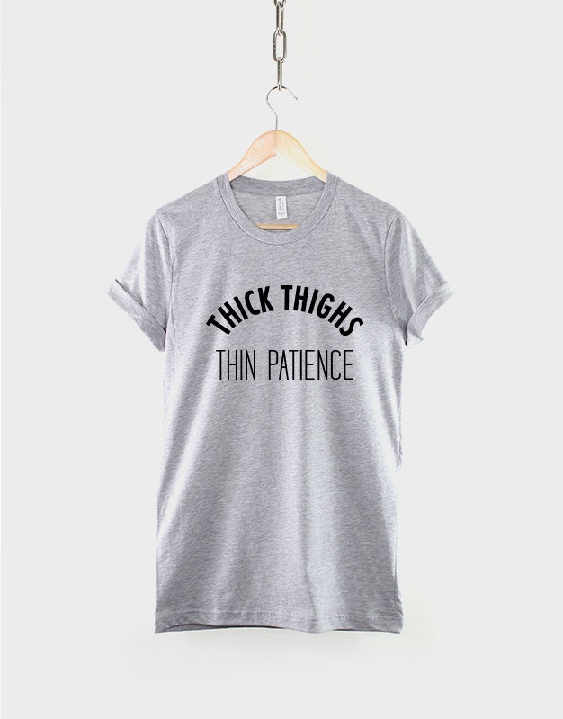 Thick Thighs Thin Patience T-shirt Thick Thighs T-shirt Thick Thighs Shirt  