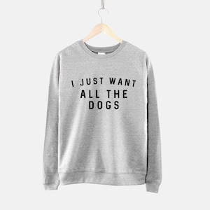 I Just Want All The Dogs Sweatshirt All The Dogs Womens Dog Sweatshirt Dog Lover Gift Dog Owner Sweater image 3