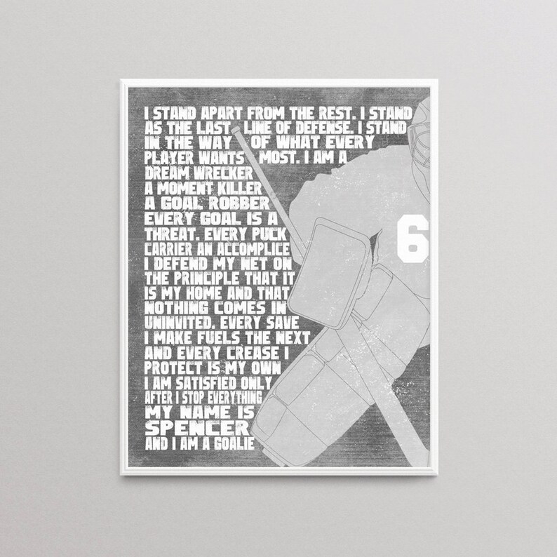 May include: Black and white graphic design with a hockey goalie in action. The text reads "I stand apart from the rest. I stand as the last line of defense. I stand in the way of what every player wants most. I am a dream wrecker. A moment killer. A goal robber. Every goal is a threat. Every puck carrier an accomplice. I defend my net on the principle that it is my home and that nothing comes in uninvited. Every save I make fuels the next and every crease I protect is my own. I am satisfied only after I stop everything. My name is Spencer and I am a goalie."