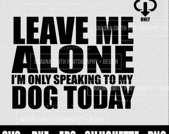 Leave Me Alone SVG - Dog SVG - Dog Mom SVG Introvert svg Pet svg Funny T-shirt Svg  Clipart, svg cricut Eps Dxf Png Sillhouette