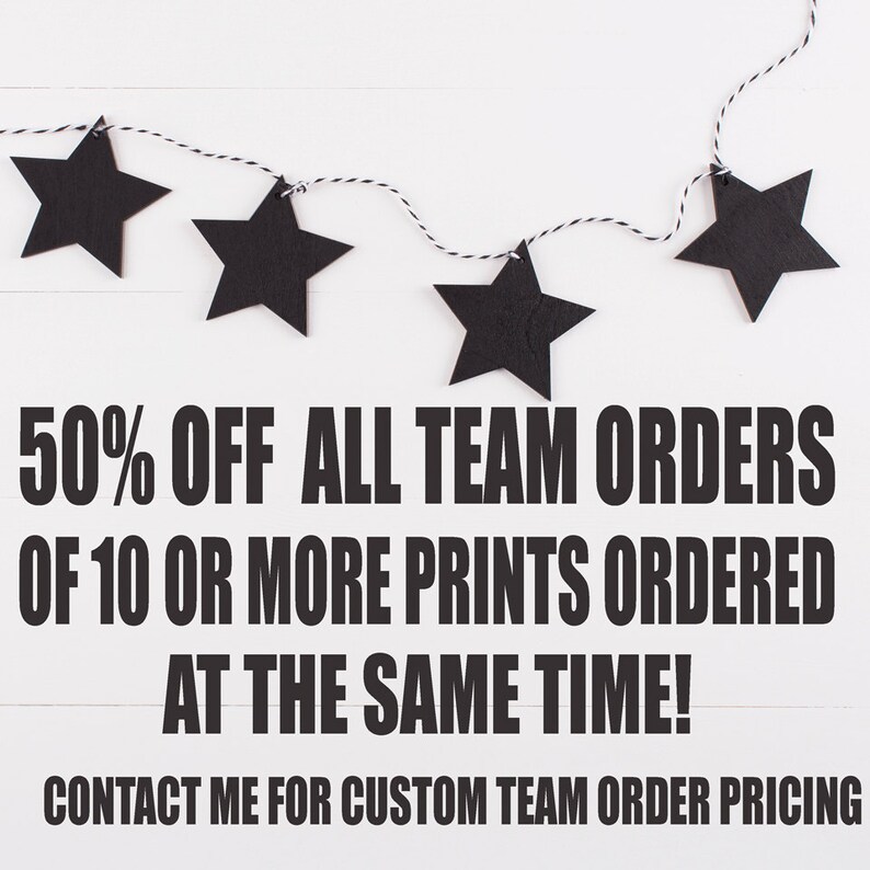 May include: A string of black paper stars hangs against a white wood background. The text reads "50% OFF ALL TEAM ORDERS OF 10 OR MORE PRINTS ORDERED AT THE SAME TIME! CONTACT ME FOR CUSTOM TEAM ORDER PRICING".