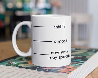 Shhhh…Almost…Now You May Speak Coffee Lovers Mug Don't Speak Mug Funny Coffee lover