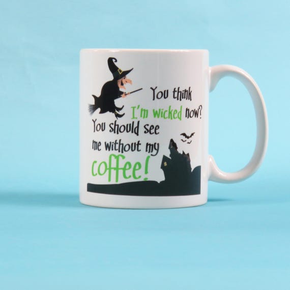 You Think I/'m Wicked Now You Should See Me Without My Coffee Coffee Mug Gift