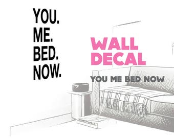 You. Me. Bed. Now. funny wall decal sticker. Choose your size!