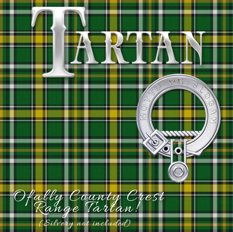 May include: A green, yellow, and white tartan pattern with the word "TARTAN" in silver lettering. A silver crest with the words "MOTTO FOR SLOGAN" is in the upper right corner. The text "Offaly County Crest Range Tartan! (Silvery not included)" is at the bottom of the image.