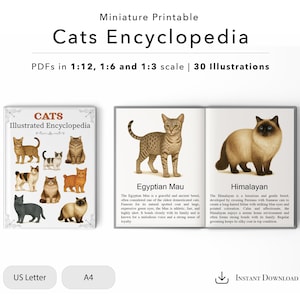 May include: A miniature printable Cats Encyclopedia with illustrations of various cat breeds. The cover features the title "CATS Illustrated Encyclopedia". The open book shows an Egyptian Mau and a Himalayan cat. The text includes "PDFs in 1:12, 1:6 and 1:3 scale | 30 Illustrations".